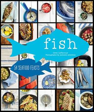 Fish: 54 Seafood Feasts by Cree Lefavour