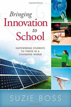 Bringing Innovation to School: Empowering Students to Thrive in a Changing World by Suzie Boss