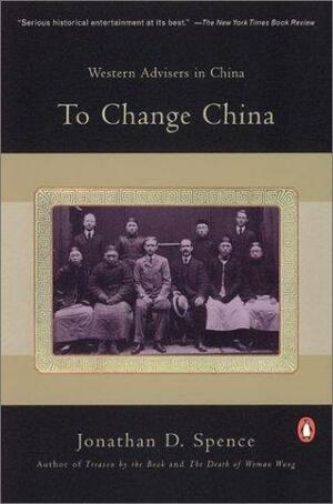 To Change China: Western Advisers in China by Jonathan D. Spence