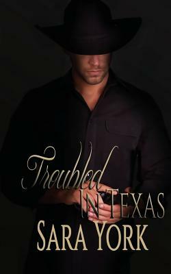 Troubled In Texas by Sara York