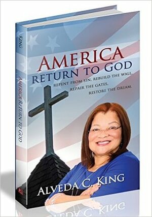 America Return to God: Repent From Sin, Rebuild the Wall, Repair the Gates, Restore the Dream by Alveda C. King