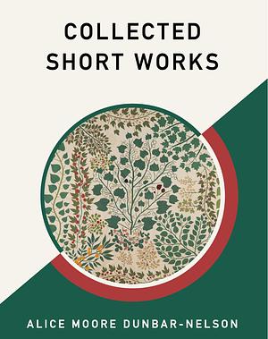 Collected Short Works  by Alice Moore Dunbar-Nelson