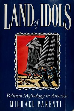 Land of Idols: Political Mythology in America by Michael Parenti
