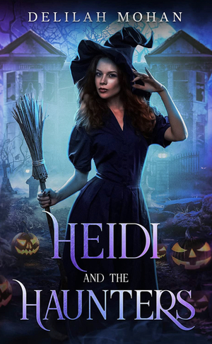 Heidi and the Haunters  by Delilah Mohan