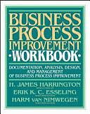 Business Process Improvement Workbook: Documentation, Analysis, Design, and Management of Business Process Improvement by H. James Harrington, E. K. C. Esseling, H. van Nimwegen