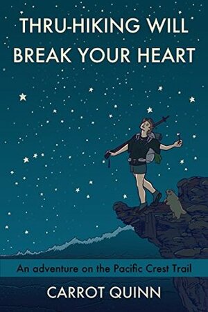 Thru-Hiking Will Break Your Heart: An Adventure on the Pacific Crest Trail by Carrot Quinn