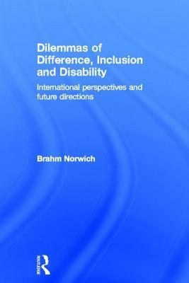 Dilemmas of Difference, Inclusion and Disability: International Perspectives and Future Directions by Brahm Norwich