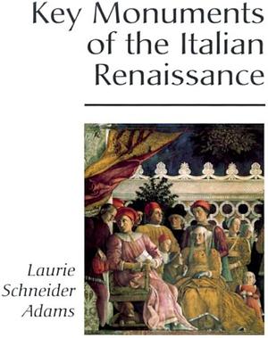 Key Monuments Of The Italian Renaissance by Laurie Adams