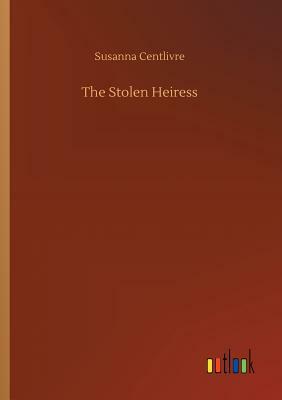 The Stolen Heiress by Susanna Centlivre