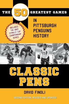 Classic Pens: The 50 Greatest Games in Pittsburgh Penguins History Second Edition, Revised and Updated by David Finoli
