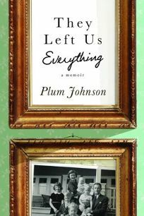 They Left Us Everything: A Memoir by Plum Johnson