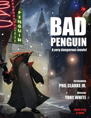 Bad Penguin: A very dangerous movie! by Phil Clarke Jr, Tony White