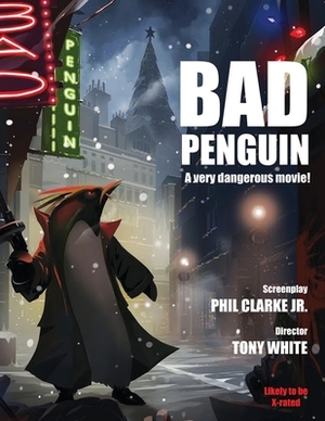 Bad Penguin: A very dangerous movie! by Tony White, Phil Clarke Jr