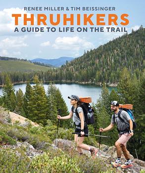 Thruhikers: A Guide to Life on the Trail by Renee Miller, Tim Beissinger