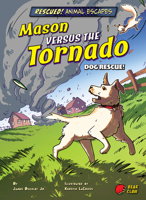 Mason Versus the Tornado: Dog Rescue! by James Jr. Buckley