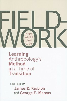 Fieldwork Is Not What It Used to Be by George E. Marcus, Michael M. J. Fischer, James D. Faubion