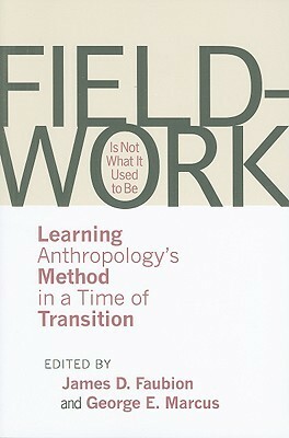 Fieldwork Is Not What It Used to Be by Michael M. J. Fischer, James D. Faubion, George E. Marcus