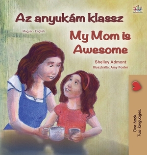 My Mom is Awesome (Hungarian English Bilingual Children's Book) by Kidkiddos Books, Shelley Admont