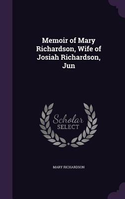 Memoir of Mary Richardson, Wife of Josiah Richardson, Jun by Mary Richardson