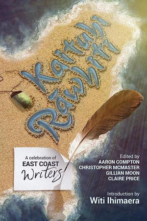 Kaituhi Rawhiti: Celebration of East Coast Writers by Christopher Todd McMaster, Claire Price (New Zealand writer), Gillian Moon (New Zealand writer), Aaron Compton