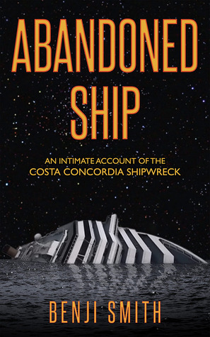 Abandoned Ship: An Intimate Account of the Costa Concordia Shipwreck by Benji Smith