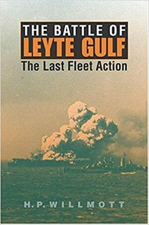 The Battle of Leyte Gulf: The Last Fleet Action by H.P. Willmott