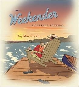 The Weekender: A Cottage Journal by Roy MacGregor