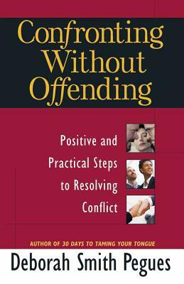 Confronting Without Offending: Positive and Practical Steps to Resolving Conflict by Deborah Smith Pegues