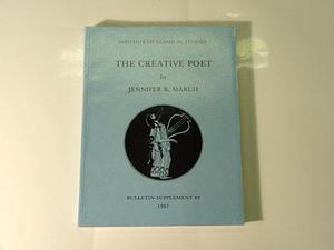 The Creative Poet: Studies on the Treatment of Myths in Greek Poetry by Jenny March