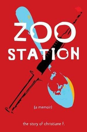 Zoo Station: The Story of Christiane F. by Christina Cartwright, Christiane V. Felscherinow
