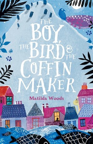 The Boy, the Bird and the Coffin Maker by Matilda Woods