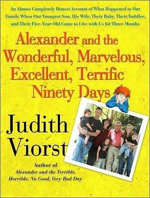 Alexander and the Wonderful, Marvelous, Excellent, Terrific Ninety Days: An Almost Completely Honest Account of What Happened to Our Family When Our Youngest Son, His Wife, and Their Baby, Their Toddler, and Their Five-Year-Old Came to Live with Us for... by Judith Viorst, Judith Viorst, Laural Merlington