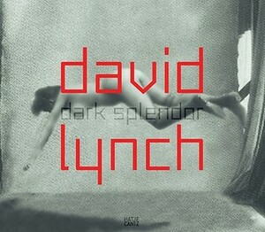 David Lynch: Dark Splendor by David Lynch, Dietmar Dath, Peter-Klaus Schuster