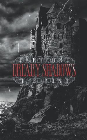 Dreary Shadows Part One by R.E Bond