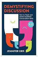 Demystifying Discussion: How to Teach and Assess Academic Conversation Skills, K-5 by Jennifer Orr