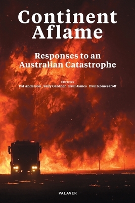 Continent Aflame: Responses to an Australian Catastrophe by Paul A. Komesaroff, Pat Anderson, Paul James