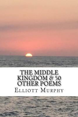 The Middle Kingdom & 50 Other Poems by Elliott Murphy