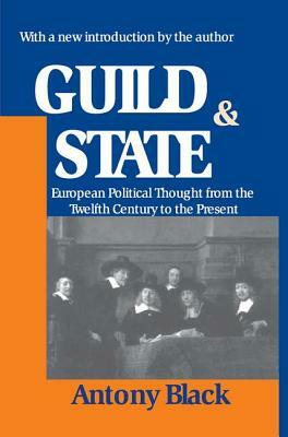 Guild and State: European Political Thought from the Twelfth Century to the Present by Antony Black