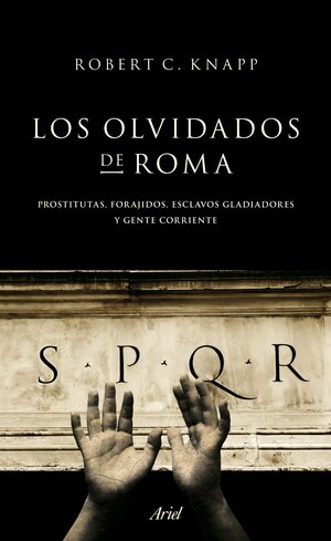 Los olvidados de Roma: prostitutas, forajidos, esclavos, gladiadores y gente corriente by Robert Knapp