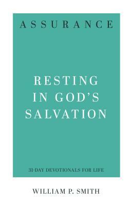 Assurance: Resting in God's Salvation by William P. Smith