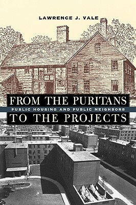 From the Puritans to the Projects: Public Housing and Public Neighbors by Lawrence J. Vale