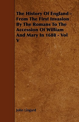 The History Of England - From The First Invasion By The Romans To The Accession Of William And Mary In 1688 - Vol V by John Lingard