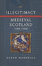 Illegitimacy in medieval Scotland, 1165-1500 by Susan Marshall