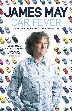 Car Fever: Dispatches from Behind the Wheel by James May, James May