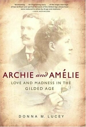 Archie and Amelie: Love and Madness in the Gilded Age by Donna M. Lucey