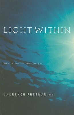 Light Within: Meditation as Pure Prayer by Laurence Freeman