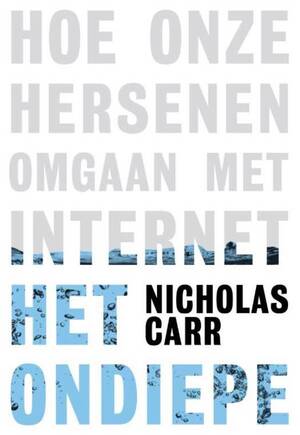 Het Ondiepe: Hoe onze hersenen omgaan met het internet by Nicholas Carr