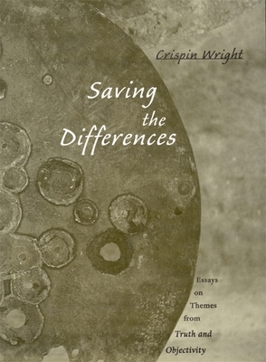 Saving the Differences: Essays on Themes from Truth and Objectivity by Crispin Wright
