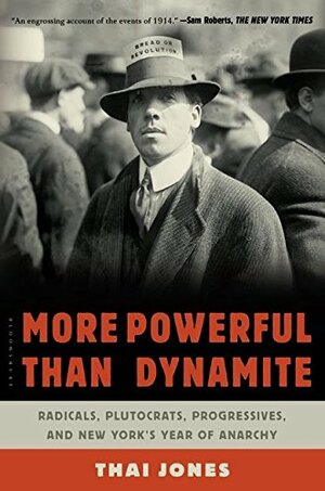 More Powerful Than Dynamite: Radicals, Plutocrats, Progressives, and New York's Year of Anarchy by Thai Jones