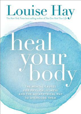 Heal Your Body/New Cover: The Mental Causes for Physical Illness and the Metaphysical Way to Overcome Them by Louise L. Hay
